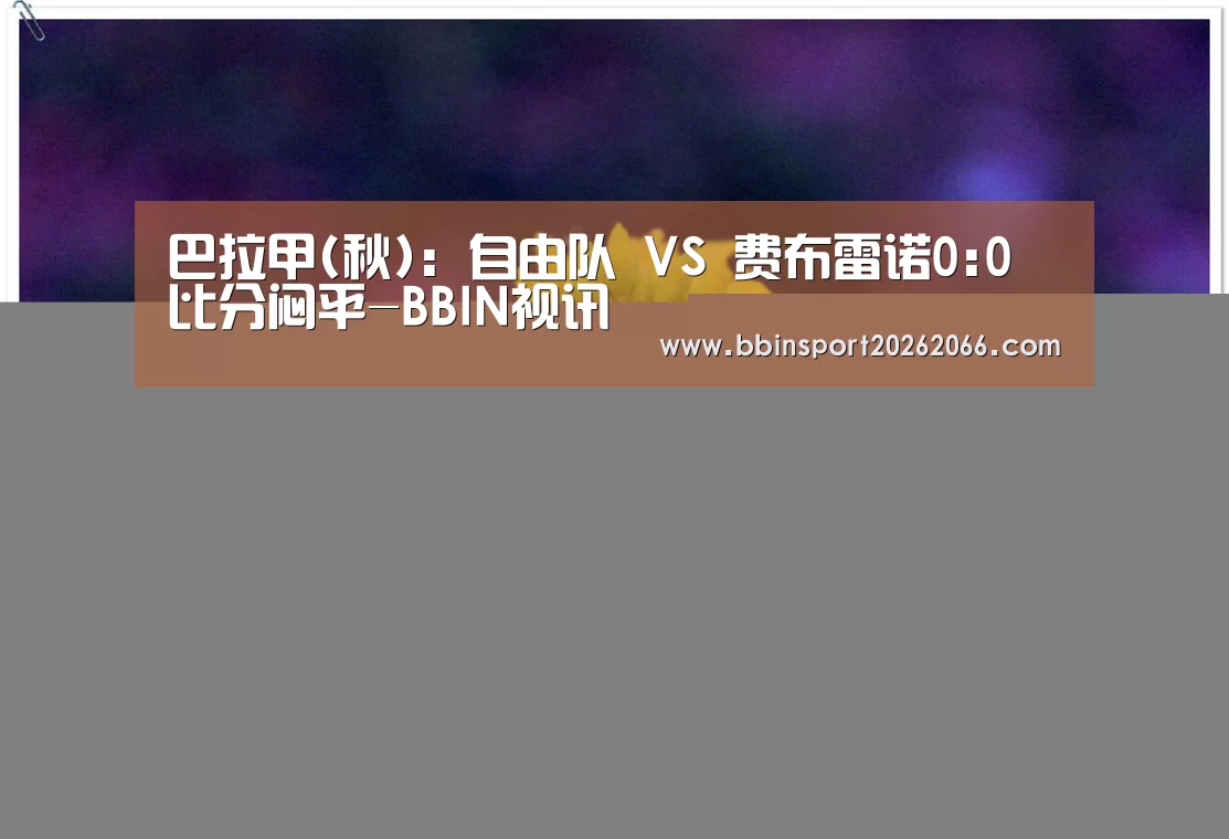 巴拉甲(秋): 自由队 VS 费布雷诺0:0 比分闷平-BBIN视讯(图2) BBIN电竞